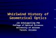 Whirlwind History of Geometrical Optics Jim Schwiegerling PhD College of Optical Sciences University of Arizona Tucson, Arizona