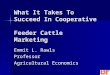 What It Takes To Succeed In Cooperative Feeder Cattle Marketing Emmit L. Rawls Professor Agricultural Economics