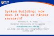 System Building: How does it help or hinder research? Anthony K. H. Tung National University of Singapore atung@comp.nus.edu.sg atung/publication/system.ppt