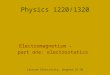 Physics 1220/1320 Electromagnetism – part one: electrostatics Lecture Electricity, chapter 21-26
