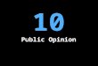 10 Public Opinion. What is Public Opinion? Citizens’ attitudes about political issues, leaders, institutions, and events May be understood on two levels