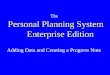 Personal Planning System Enterprise Edition The Adding Data and Creating a Progress Note