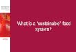 What is a “sustainable” food system?. A sustainable food system promotes the healthy use and preservation of the land and sea with practices that guarantee