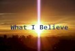 What I Believe. ~~I BELIEVE ~~ A Birth Certificate shows that we were born. A Death Certificate shows that we died. Pictures show that we live! Have a