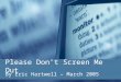 Please Don’t Screen Me Out By Eric Hartwell – March 2005