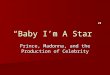 “Baby I’m A Star” Prince, Madonna, and the Production of Celebrity