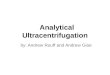Analytical Ultracentrifugation by: Andrew Rouff and Andrew Gioe