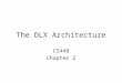 The DLX Architecture CS448 Chapter 2. DLX (Deluxe) Pedagogical “world’s second polyunsatured computer” via load-store architecture Goals –Optimize for