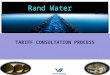 Rand Water TARIFF CONSULTATION PROCESS 1. 2 PROCESS AND IMPORTANT TIMELINES DWS / TCTA raw water pricing9 th October 2014 Customer consultation and information