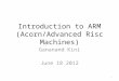 Introduction to ARM (Acorn/Advanced Risc Machines) Gananand Kini June 18 2012 1