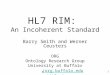 Http://hl7-watch.blogspot.com 1 HL7 RIM: An Incoherent Standard Barry Smith and Werner Ceusters ORG Ontology Research Group University at Buffalo 