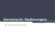 Stereotactic Radiosurgery By Angela Powers, RN. Objectives Describe the trend of Stereotactic Radiosurgery. Describe/evaluate hardware/software utilized