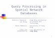 1 Query Processing in Spatial Network Databases presented by Hao Hong Dimitris Papadias Jun Zhang Hong Kong University of Science and Technology Nikos