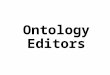 Ontology Editors. IDEs for Ontologies Some people use simple text editors – Doing this with the XML serialization will drive you crazy – Using Turtle