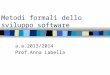 Metodi formali dello sviluppo software a.a.2013/2014 Prof.Anna Labella