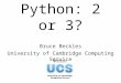 Python: 2 or 3? Bruce Beckles University of Cambridge Computing Service