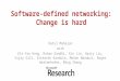 Software-defined networking: Change is hard Ratul Mahajan with Chi-Yao Hong, Rohan Gandhi, Xin Jin, Harry Liu, Vijay Gill, Srikanth Kandula, Mohan Nanduri,