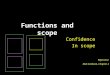 Functions and scope Confidence In scope Reference: K&K textbook, Chapter 4