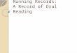 Running Records: A Record of Oral Reading. Running Record Common Standards Format and conventions Based on what you observed Calculating /scoring Interpreting