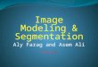 Image Modeling & Segmentation Aly Farag and Asem Ali Lecture #3