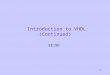 1 Introduction to VHDL (Continued) EE19D. 2 Basic elements of a VHDL Model Package Declaration ENTITY (interface description) ARCHITECTURE (functionality)