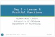 Python Mini-Course University of Oklahoma Department of Psychology Day 2 – Lesson 8 Fruitful Functions 05/02/09 Python Mini-Course: Day 2 - Lesson 8 1