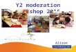 Y2 moderation workshop 2015 Alison Philipson. Outline KS1 assessment overview KS1 moderation overview Gathering evidence to feed into assessment judgements