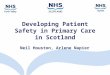 Developing Patient Safety in Primary Care in Scotland Neil Houston, Arlene Napier