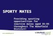 SPORTY MATES Providing sporting opportunities for inactive males aged 35-55 throughout The Wakefield District!