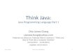 Think Java: Java Programming Language Part 1 Chia James Chang cjameschang@yahoo.com Materials are based on: Professor Allen B. Downey’s “Think Java: How