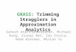 GRASS: Trimming Stragglers in Approximation Analytics Ganesh Ananthanarayanan, Michael Hung, Xiaoqi Ren, Ion Stoica, Adam Wierman, Minlan Yu