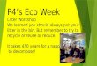 P4’s Eco Week Litter Workshop We learned you should always put your litter in the bin. But remember to try to recycle or reuse or reduce. It takes 450