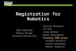 Registration for Robotics Kurt Konolige Willow Garage Stanford University Patrick Mihelich JD Chen James Bowman Helen Oleynikova Freiburg TORO group: Giorgio