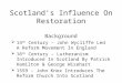 Scotland’s Influence On Restoration Background  14 th Century – John Wycliffe Led A Reform Movement In England  16 th Century – Lutheranism Introduced