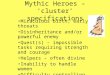 Mythic Heroes – ‘cluster’ specifications Miraculous birth, early threats Disinheritance and/or powerful enemy Quest(s) – impossible tasks requiring strength