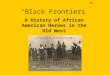 “Black Frontiers” A History of African American Heroes in the Old West