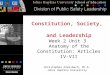 Constitution, Society, and Leadership Week 2 Unit 3 Anatomy of the Constitution: Articles IV-VII Christopher Dreisbach, Ph.D. Johns Hopkins University