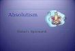 Absolutism Global I: Spiconardi. Absolutism Absolutism  When a king or queen who has unlimited power/centralized control of the government and seeks