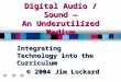 Digital Audio / Sound — An Underutilized Medium Integrating Technology into the Curriculum © 2004 Jim Lockard