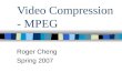 Video Compression - MPEG Roger Cheng Spring 2007