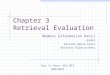 Chapter 3 Retrieval Evaluation Modern Information Retrieval Ricardo Baeza-Yates Berthier Ribeiro-Neto Hsu Yi-Chen, NCU MIS 88423043