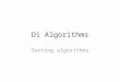 D1 Algorithms Sorting algorithms. Bubble sort- repeated passes through a list of numbers by comparing and switching adjacent numbers Try for 16, 9, 4,