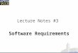 1 Lecture Notes #3 Software Requirements. 2 Requirements Engineering