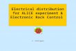 Electrical distribution for ALICE experiment & Electronic Rack Control S. Philippin