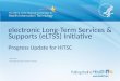 Electronic Long-Term Services & Supports (eLTSS) Initiative Progress Update for HITSC March 18, 2015 Evelyn Gallego-Haag, Office of Standards & Technology