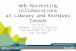 Web Harvesting Collaborations at Library and Archives Canada Tom Smyth Manager, Digital Capacity tom.smyth@bac-lac.gc.ca IIPC GA 2014