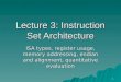1 Lecture 3: Instruction Set Architecture ISA types, register usage, memory addressing, endian and alignment, quantitative evaluation