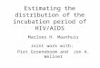 Estimating the distribution of the incubation period of HIV/AIDS Marloes H. Maathuis Joint work with: Piet Groeneboom and Jon A. Wellner