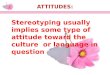 ATTITUDES: Stereotyping usually implies some type of attitude toward the culture or language in question