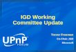 IGD Working Committee Update Trevor Freeman Co-Chair, IGD Microsoft